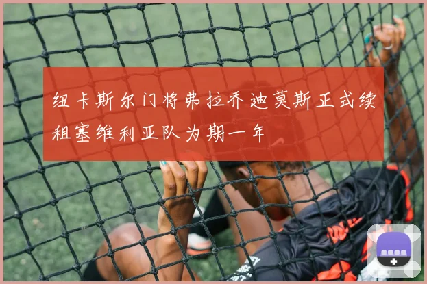 纽卡斯尔门将弗拉乔迪莫斯正式续租塞维利亚队为期一年
