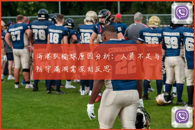 海港队输球原因分析：人员不足与防守漏洞需深刻反思