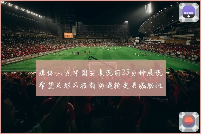 媒体人点评国安表现前25分钟展现希望足球风格前场逼抢更具威胁性
