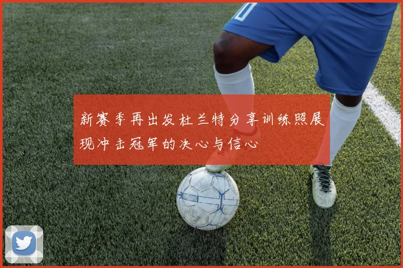 新赛季再出发杜兰特分享训练照展现冲击冠军的决心与信心